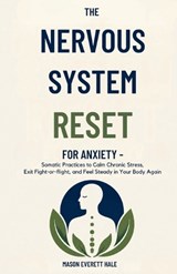The Nervous System Reset for Anxiety - Mason Everett Hale - 9798186808039