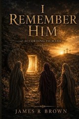 I Remember Him - According to Mark - James R Brown - 9798187174973