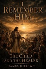 I Remember Him - According to Luke - James R Brown - 9798187196135