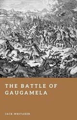 The Battle of Gaugamela - Jack Whitaker - 9798195023645