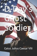 D-Day's Ghost Soldier - Gaius Julius Caesar VIII - 9798195035204