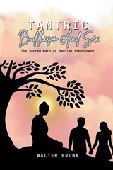 Tantric Buddhism and Sex - Walter Brown - 9798195044466