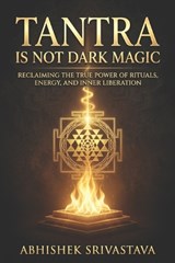 Tantra is Not Dark Magic - Abhishek Srivastava - 9798195055042