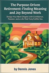 The Purpose-Driven Retirement - Dennis Jones - 9798195084394