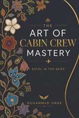 The Art of Cabin Crew Mastery - Muhammad Umar - 9798195102036