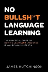 No Bullsh*t Language Learning - James Hutchinson - 9798195123550