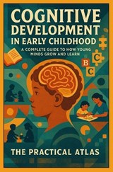 Cognitive Development in Early Childhood - The Practical Atlas - 9798195126025