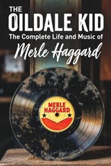 The Oildale Kid The Complete Life and Music of Merle Haggard - Bugs Ben - 9798195129637