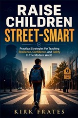 Raise Children Street-Smart - Kirk Frates - 9798195142704