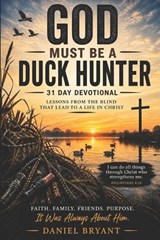 God Must Be a Duck Hunter Daily Devotional - Daniel Bryant - 9798195147181