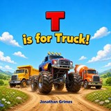 T is for Truck! - Jonathan Grimes - 9798195194130