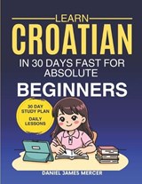 Learn Croatian in 30 Days fast for Absolute Beginners - Daniel James Mercer - 9798195199005