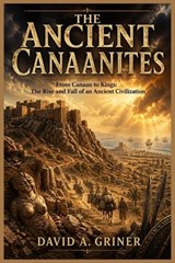 The Ancient Canaanites - David A Griner - 9798195206468