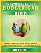 The Complete Guide to Budgeriar Bird - Flew - 9798195210717
