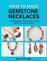 How to make Gemstone Necklaces - Martins Guller - 9798195255893