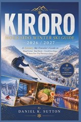 Kiroro Hokkaido Winter Ski Guide 2026/2027 - Daniel K Sutton - 9798195282301