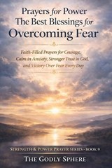 Prayers for Power The Best Blessings for Overcoming Fear - The Godly Sphere - 9798195304591