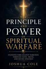 The Principle and Power of Spiritual Warfare - Joshua Cole - 9798195333430