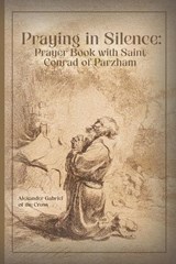Praying in Silence - Alexander Gabriel Of the Cross - 9798195383473
