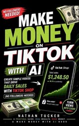 Make Money on TikTok with AI - Nathan Tucker - 9798195384975