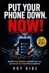 Put Your Phone Down. NOW! - Roy Kibeh - 9798195395223