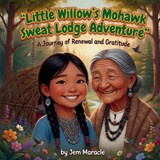 Little Willow's Mohawk Sweat Lodge Adventure - Jem Maracle - 9798195406400
