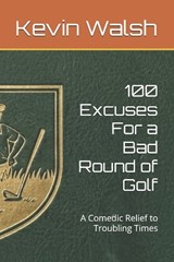 100 Excuses For a Bad Round of Golf - Kevin Walsh - 9798195457624