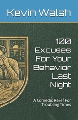 100 Excuses For Your Behavior Last Night - Kevin Walsh - 9798195470425