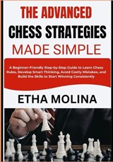 The Advanced Chess Strategies Made Simple - Etha Molina - 9798195499518