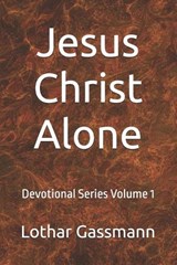 Jesus Christ Alone - Lothar Gassmann - 9798195503536