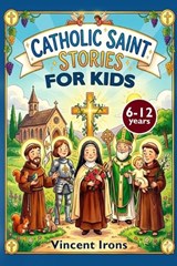 Catholic Saint Stories for Kids - Vincent Irons - 9798195557805