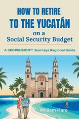 How to Retire to the Yucatán on a Social Security Budget - William Hare - 9798195570279