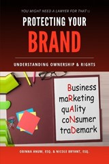 Protecting Your Brand - Obinna Anum Esq ; Nicole Bryant Esq - 9798195571498