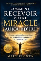Comment recevoir votre miracle aujourd'hui - Mary Elowen - 9798195574505