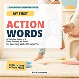 Action Words That Build First Sentences - Kala Montena - 9798195594886