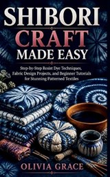 Shibori Craft Made Easy - Olivia Grace - 9798195620493