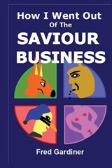 How I Went Out Of The Saviour Business - Fred Gardiner - 9798195626334