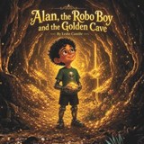Alan, the Robo Boy and Golden Cave - Leslie Camille - 9798195631239
