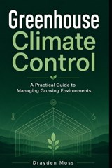 Greenhouse Climate Control - Lilly Van Der Post ; Drayden Moss - 9798195632014