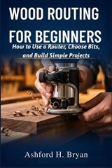 Wood Routing for Beginners - Ashford H Bryan - 9798195647599