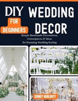 DIY Wedding Decor for Beginners - Robert Lugo ; Sidney Hurlbutt - 9798195682774