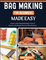 Bag Making for Beginners Made Easy - Robert Lugo ; Sidney Hurlbutt - 9798195691196