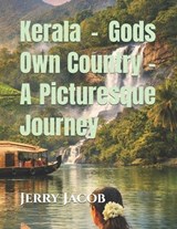Kerala - Gods Own Country - A Picturesque Journey - Jerry Jacob - 9798195697525