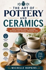 The art of pottery and ceramics - Michelle Hopkins - 9798195787066