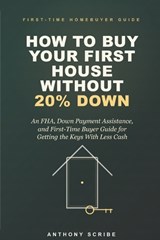 How to Buy Your First House Without 20% Down - Anthony Scribe - 9798195841683