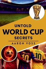Untold World Cup Secrets - Aaron Voss - 9798195903176