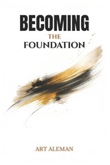 Becoming the Foundation - Art Aleman - 9798195908911