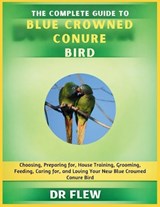 The Complete Guide to Blue Crowned Conure Bird - Flew - 9798195964375