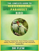 The Complete Guide to Alexandrine Parakeet Bird - Flew - 9798195970185
