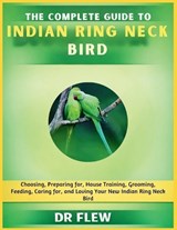 The Complete Guide to Indian Ring Neck Bird - Flew - 9798195974954